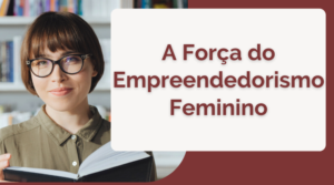 A Força do Empreendedorismo Feminino